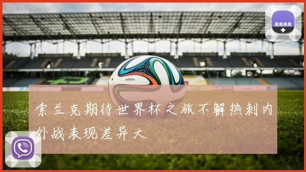 索兰克期待世界杯之旅不解热刺内外战表现差异大